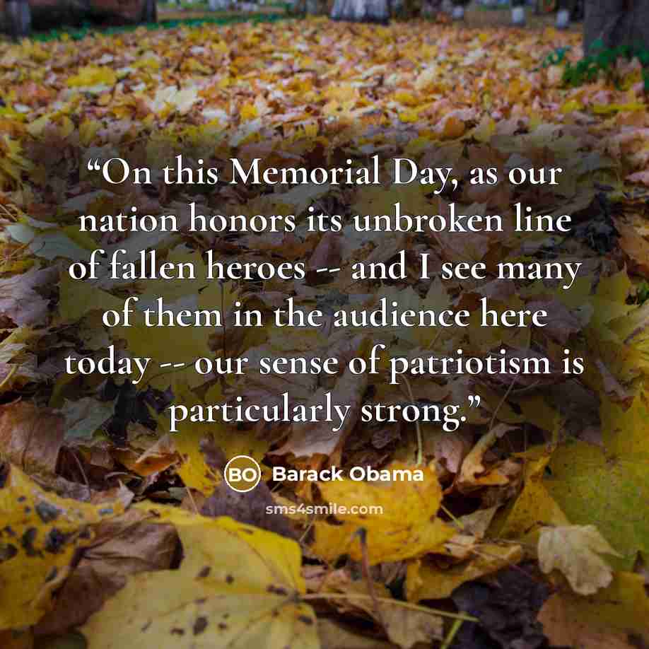 “On this Memorial Day, as our nation honors its unbroken line of fallen heroes -- and I see many of them in the audience here today -- our sense of patriotism is particularly strong.” quote by Barack Obama