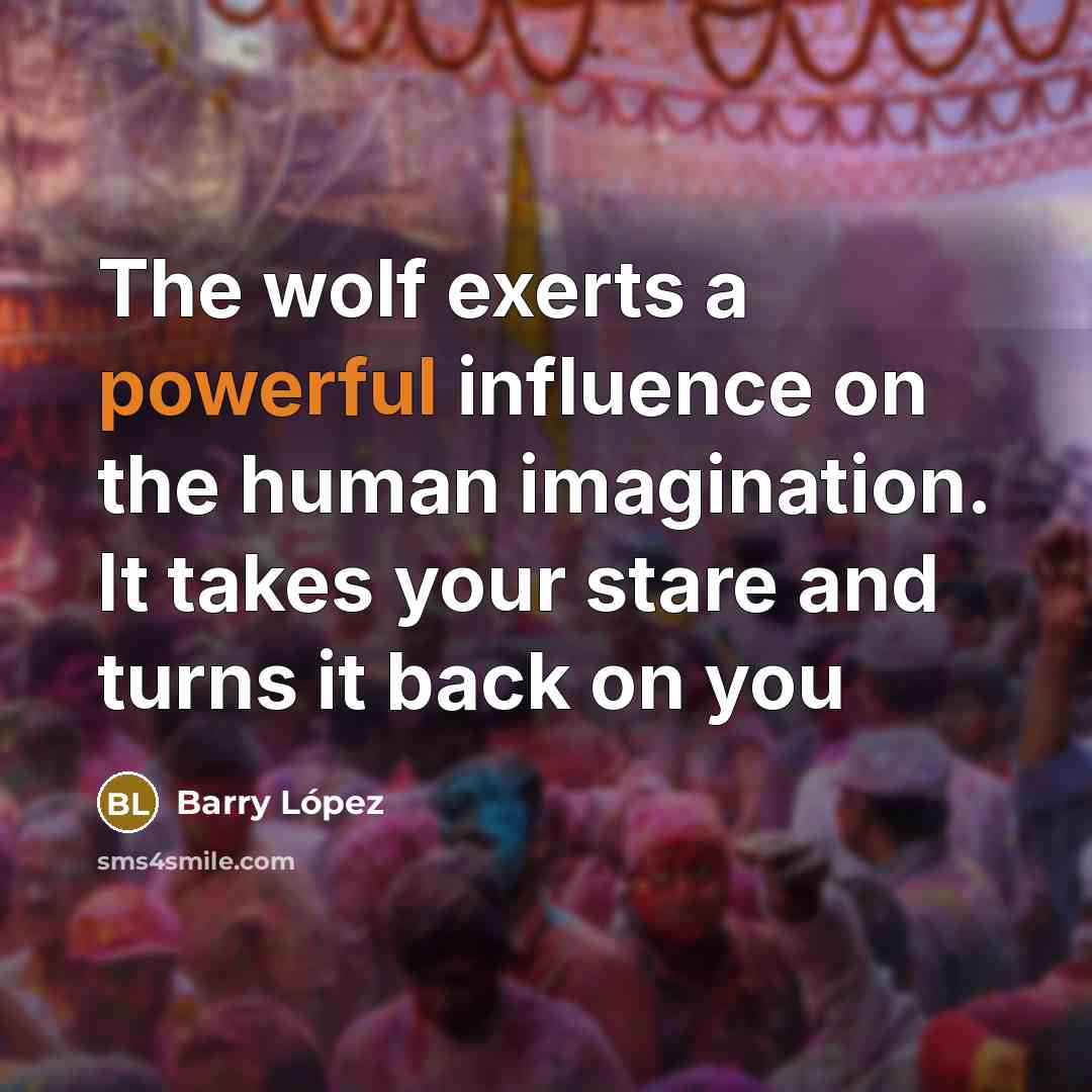 “The wolf exerts a powerful influence on the human imagination.…” quote by Barry Lopez