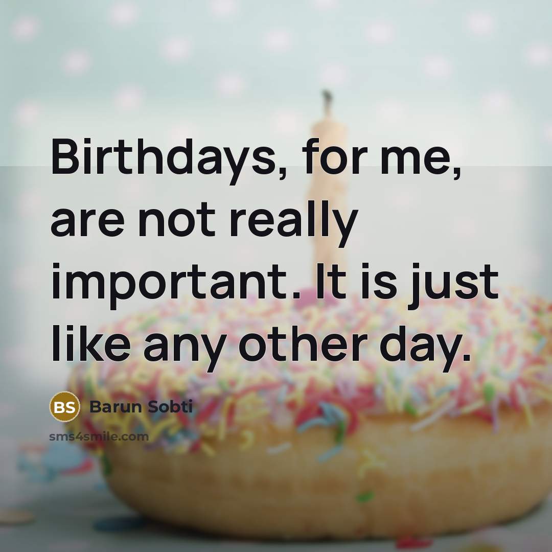 “Birthdays, for me, are not really important. It is just…” quote by Barun Sobti