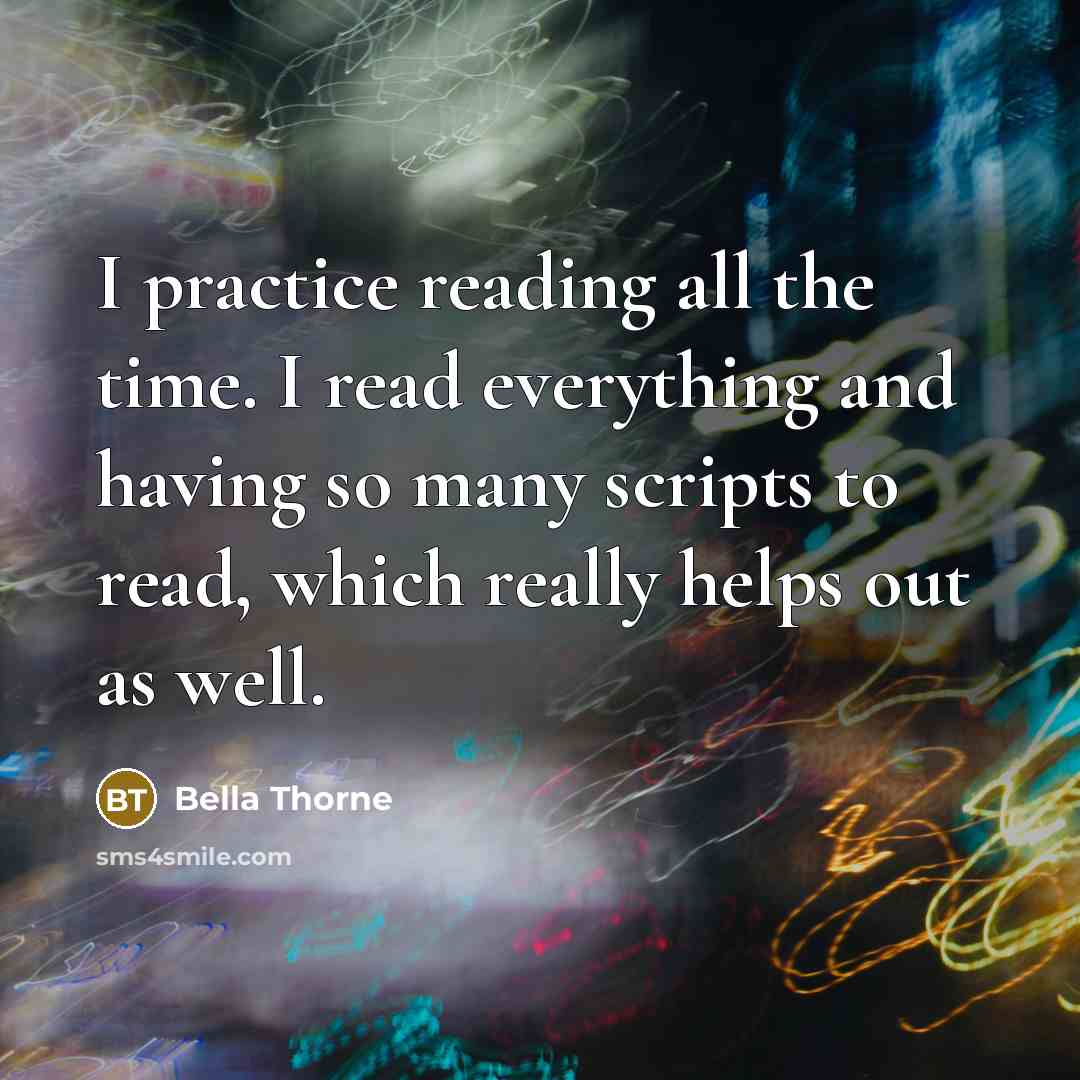 “I practice reading all the time. I read everything and…” quote by Bella Thorne