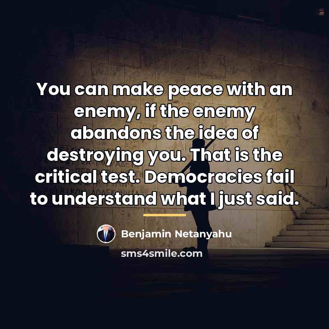 “You can make peace with an enemy, if the enemy…” quote by Benjamin Netanyahu