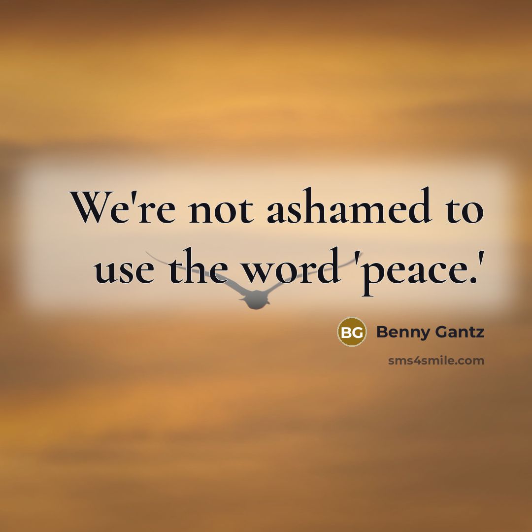 “We're not ashamed to use the word 'peace.'…” quote by Benny Gantz