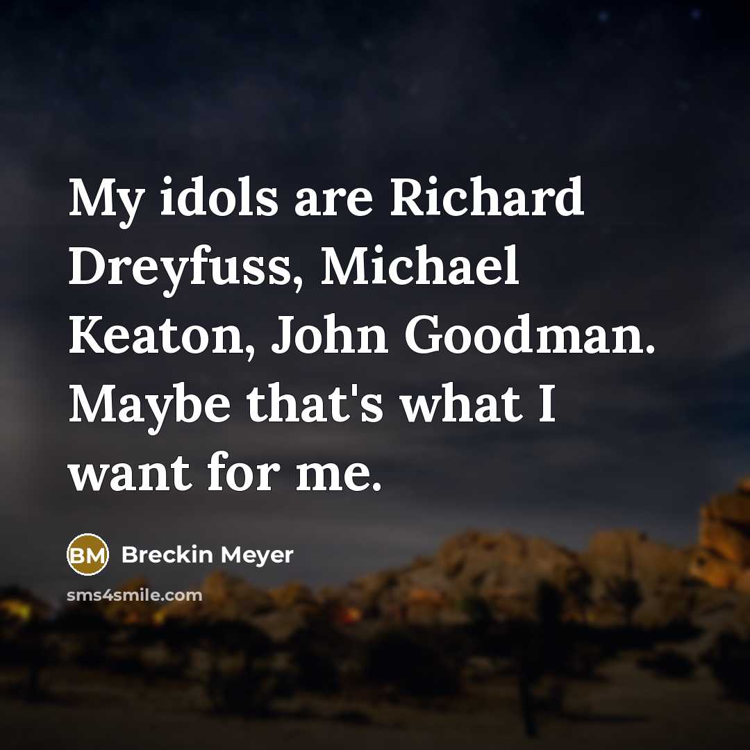 “My idols are Richard Dreyfuss, Michael Keaton, John Goodman. Maybe…” quote by Breckin Meyer