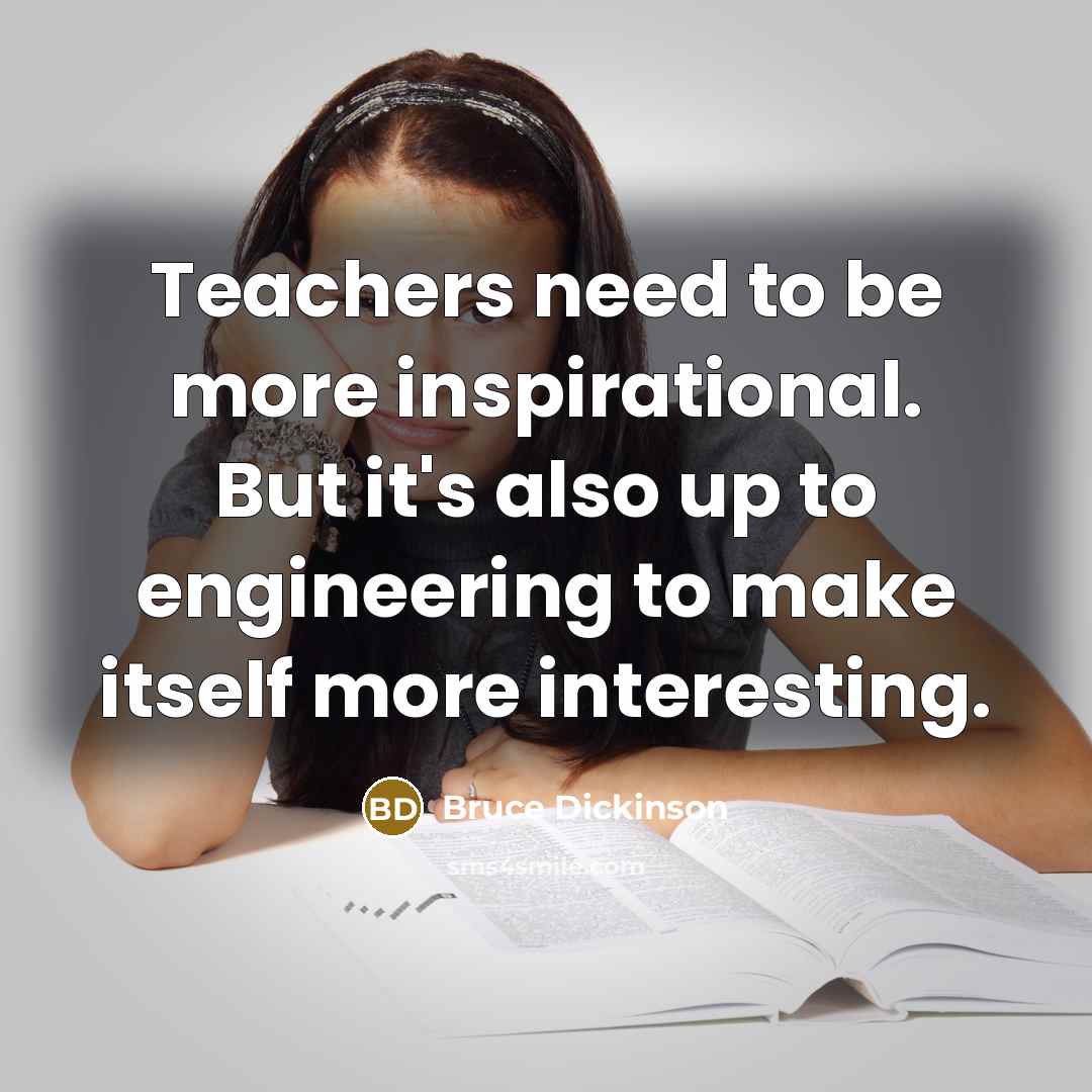 “Teachers need to be more inspirational. But it's also up…” quote by Bruce Dickinson