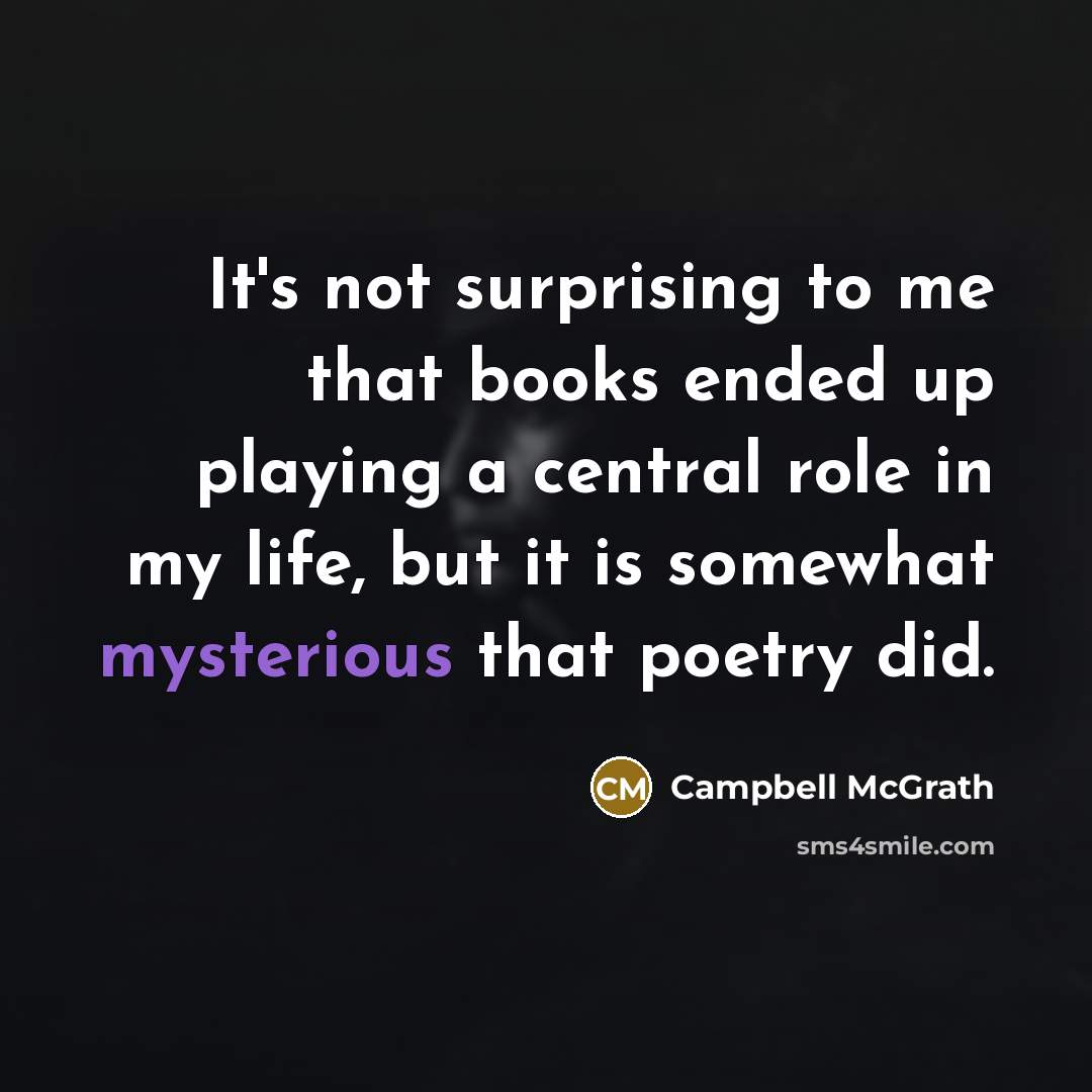 “It's not surprising to me that books ended up playing…” quote by Campbell McGrath
