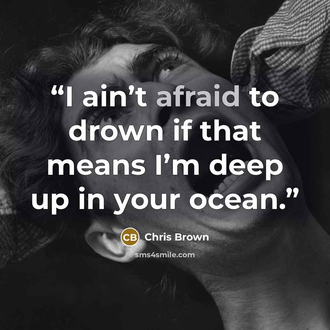 “I ain’t afraid to drown if that means I’m deep up in your ocean.” quote by Chris Brown
