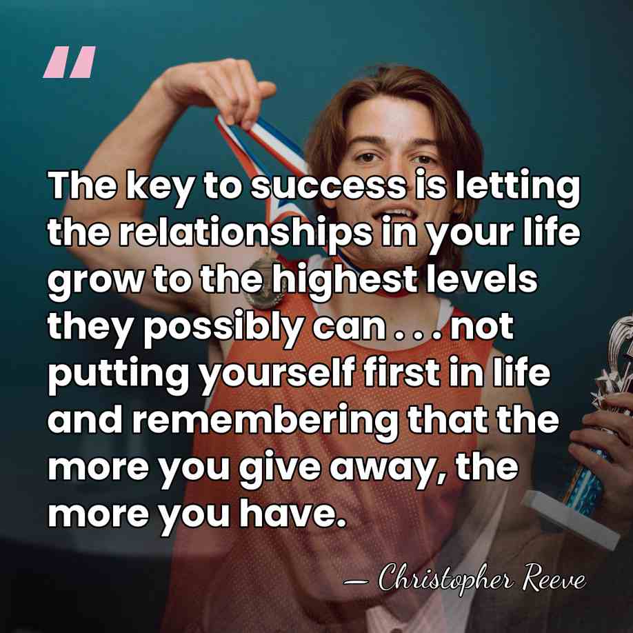 The key to success is letting the relationships in your life grow&hellip; - Christopher Reeve