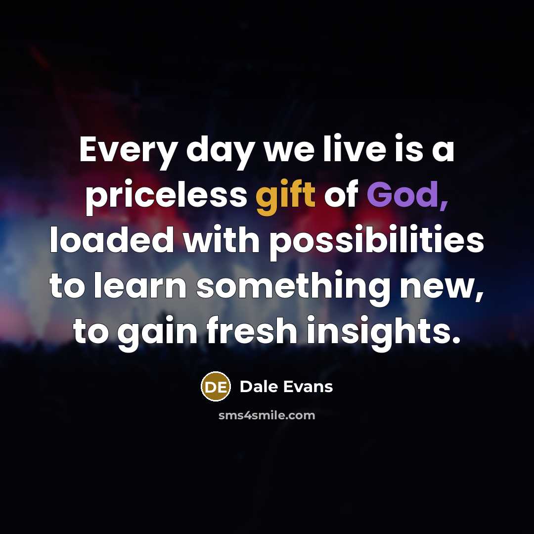 “Every day we live is a priceless gift of God,…” quote by Dale Evans