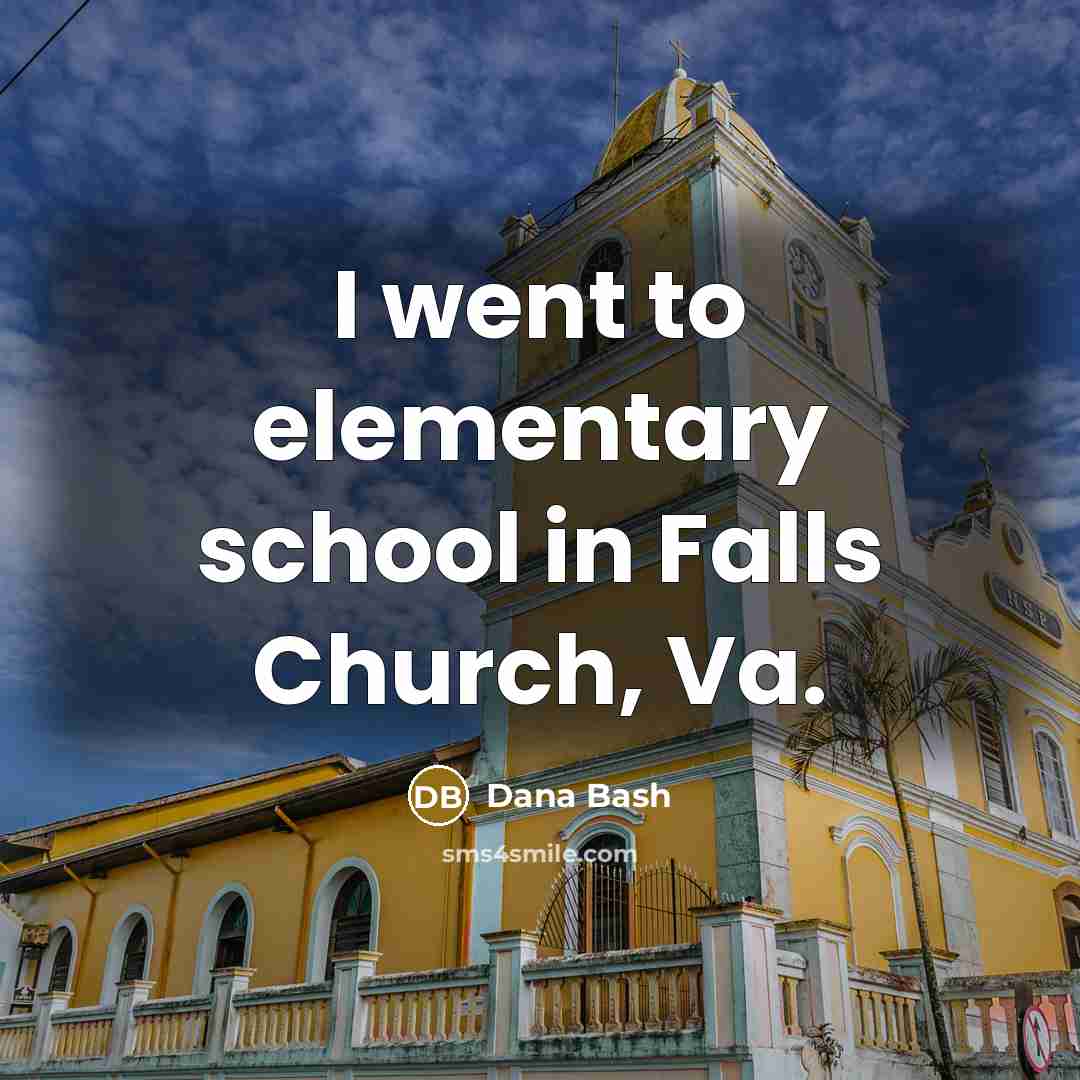 “I went to elementary school in Falls Church, Va.…” quote by Dana Bash