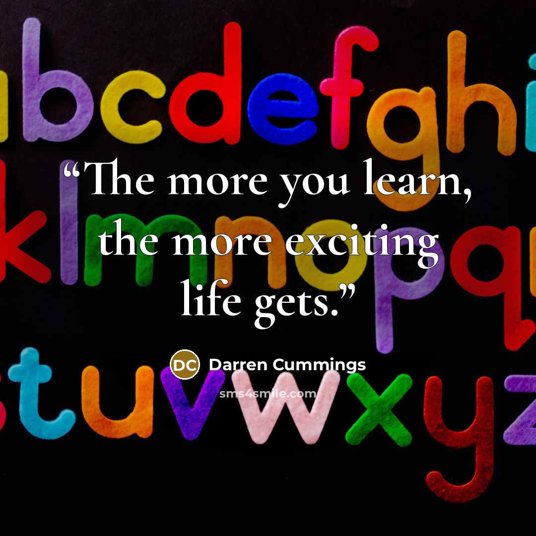 “The more you learn, the more exciting life gets.” quote by Darren Cummings