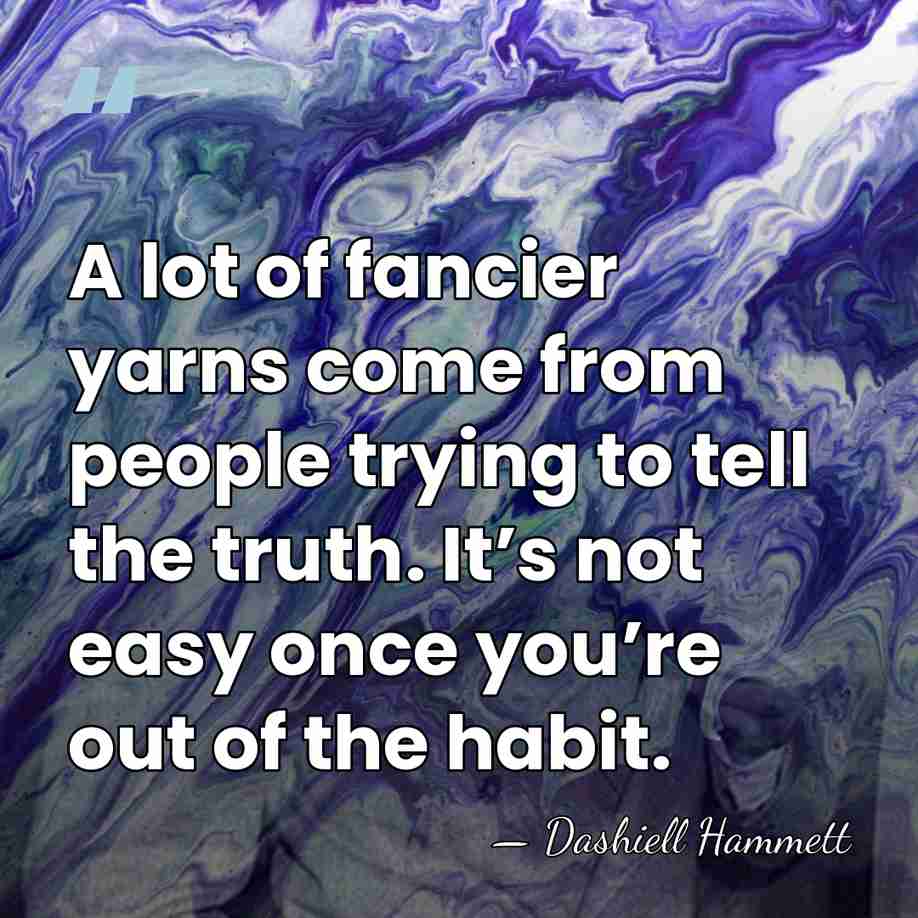 A lot of fancier yarns come from people trying to tell the&hellip; - Dashiell Hammett
