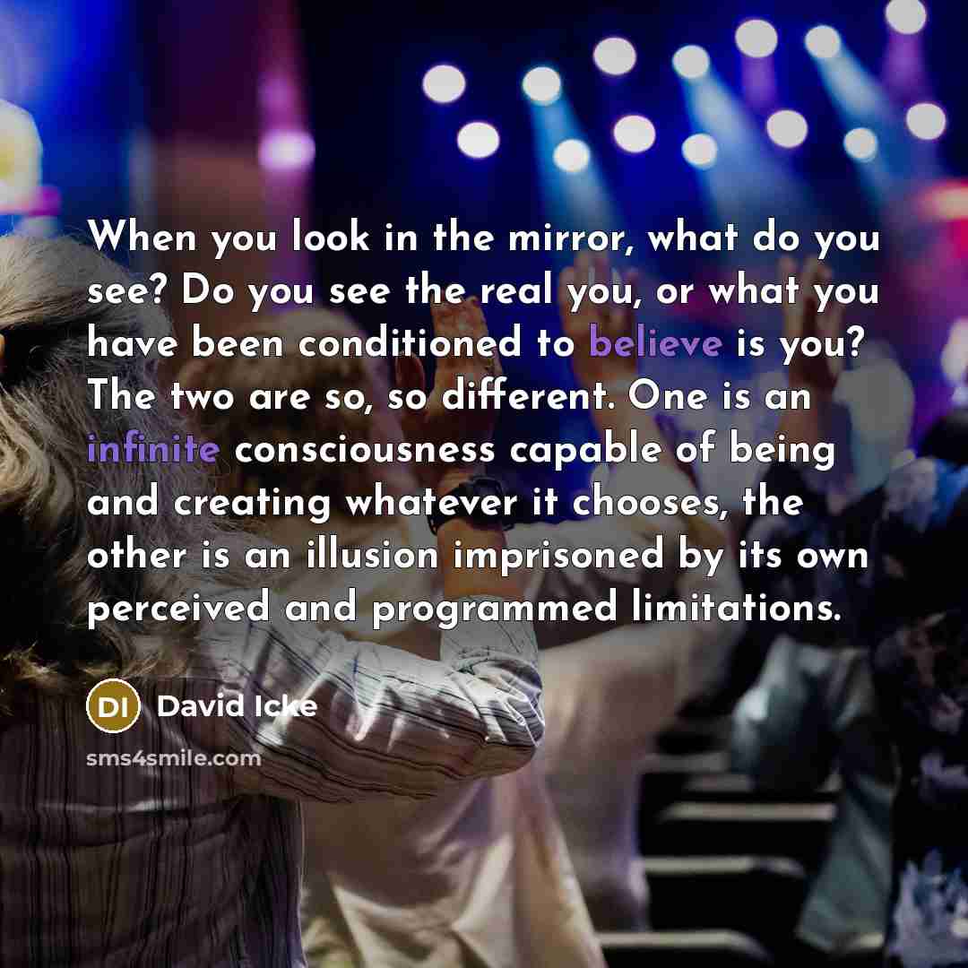 “When you look in the mirror, what do you see?…” quote by David Icke