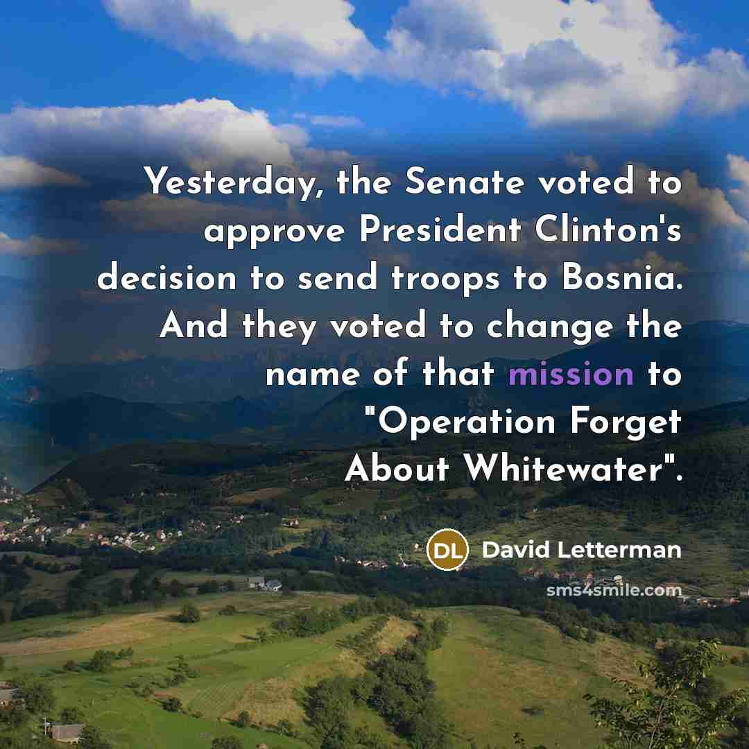 “Yesterday, the Senate voted to approve President Clinton's decision to…” quote by David Letterman