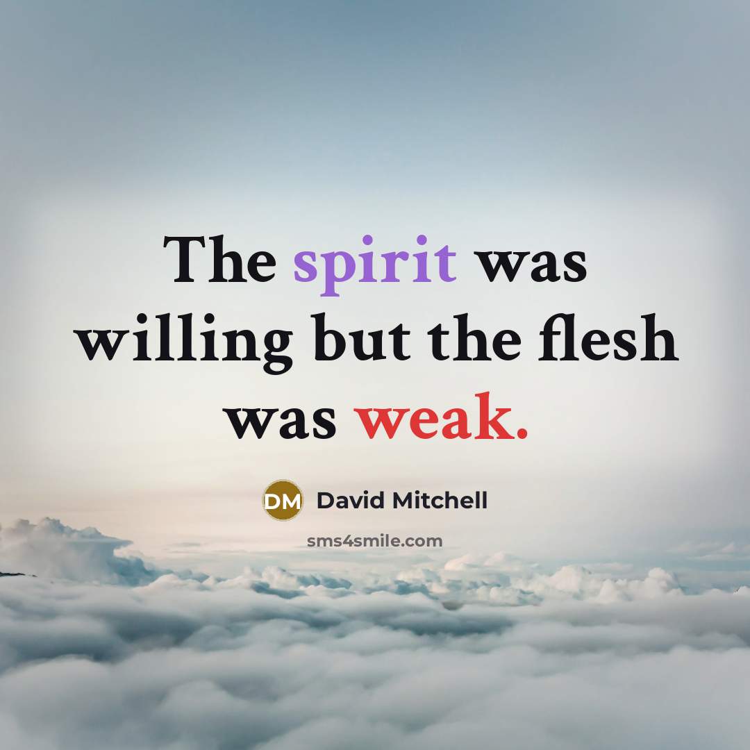 “The spirit was willing but the flesh was weak.…” quote by David Mitchell