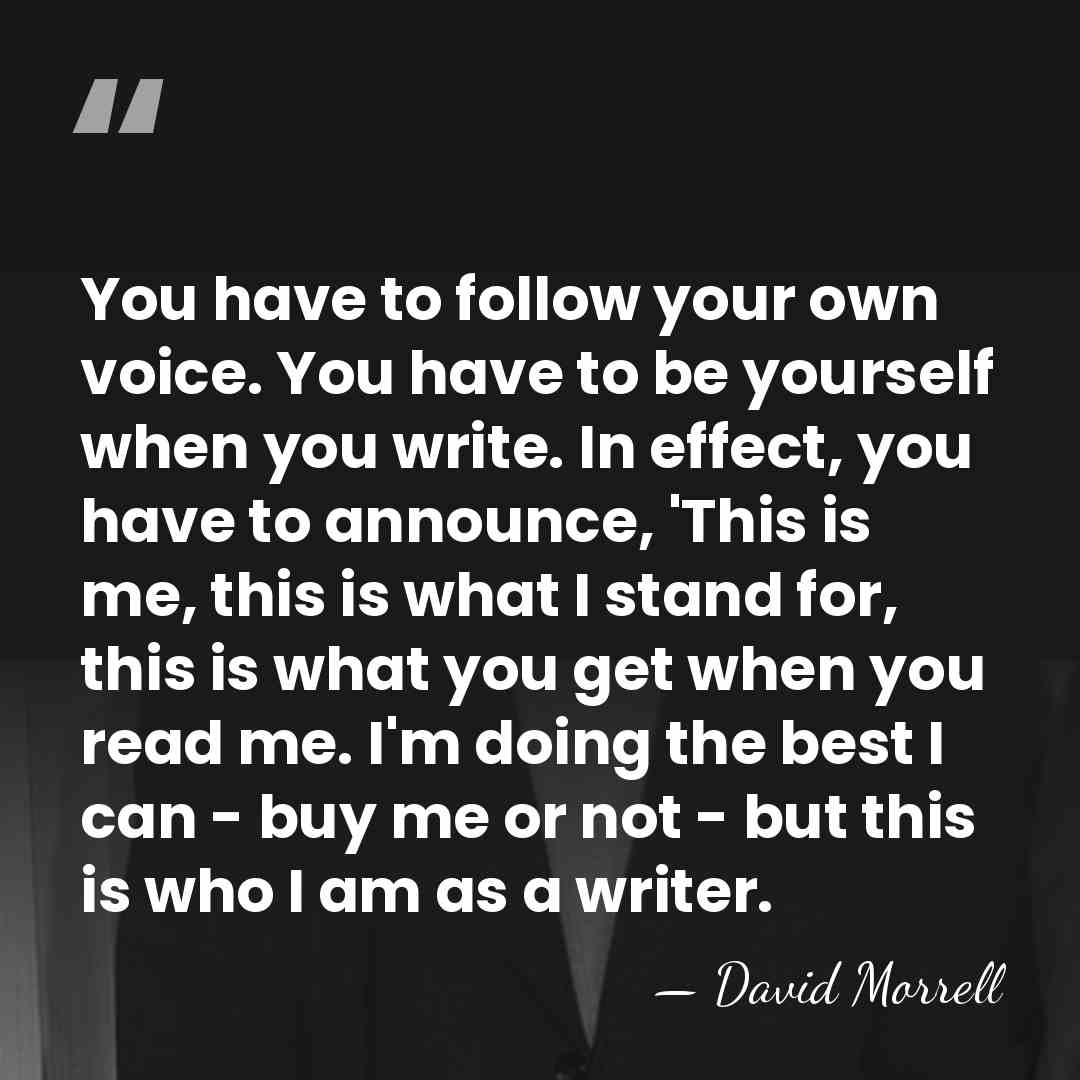 You have to follow your own voice. You have to be yourself&hellip; - David Morrell