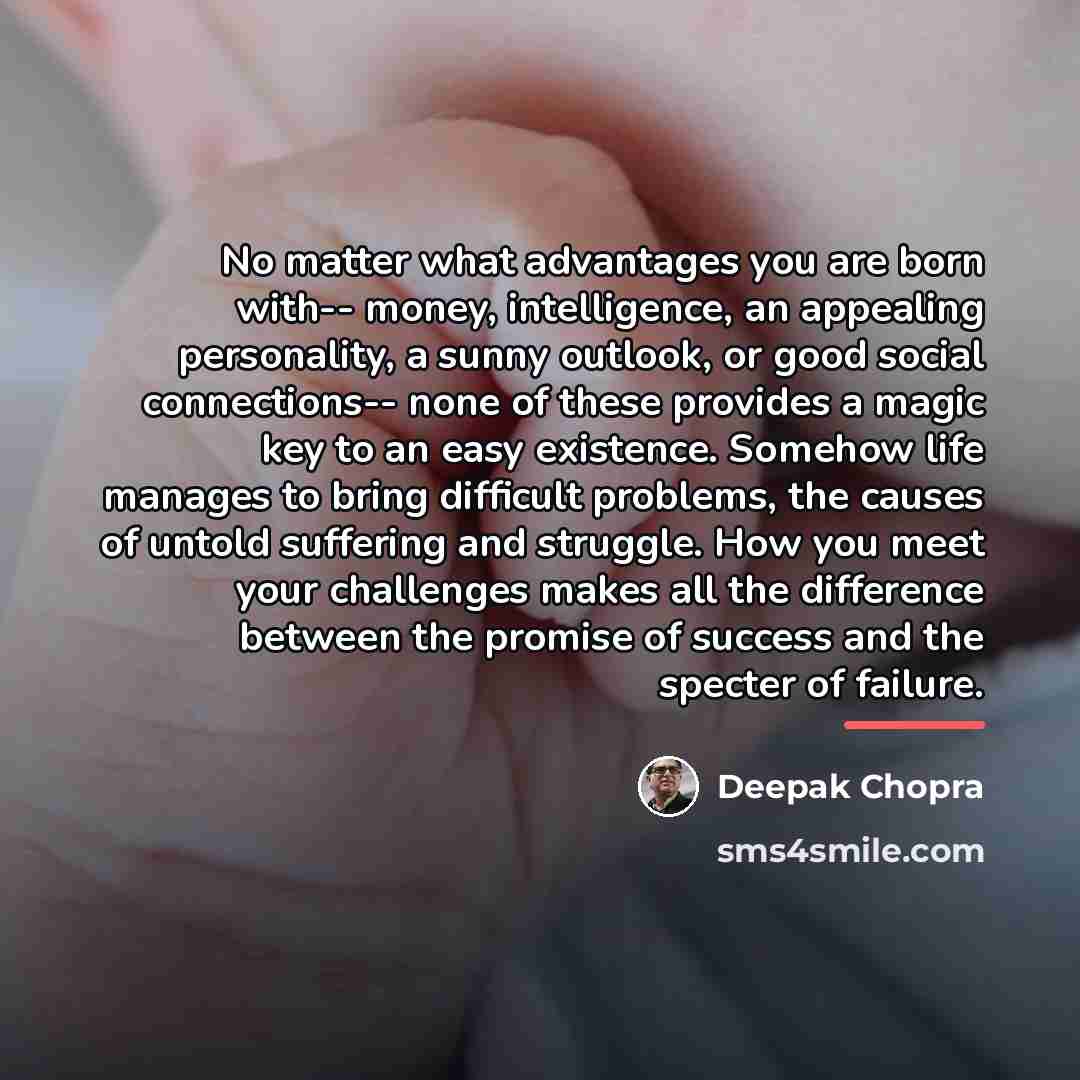 “No matter what advantages you are born with-- money, intelligence,…” quote by Deepak Chopra