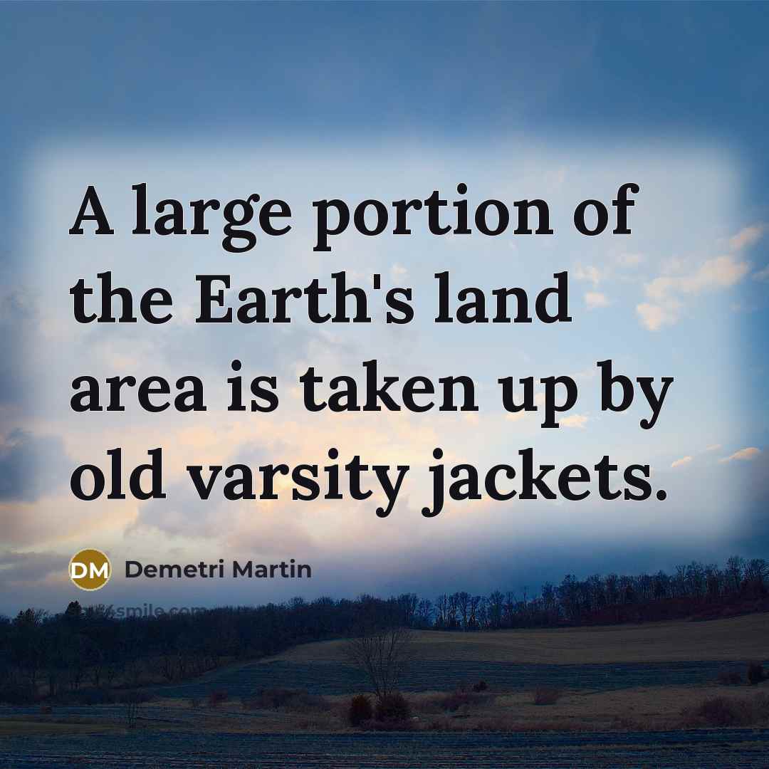 “A large portion of the Earth's land area is taken…” quote by Demetri Martin