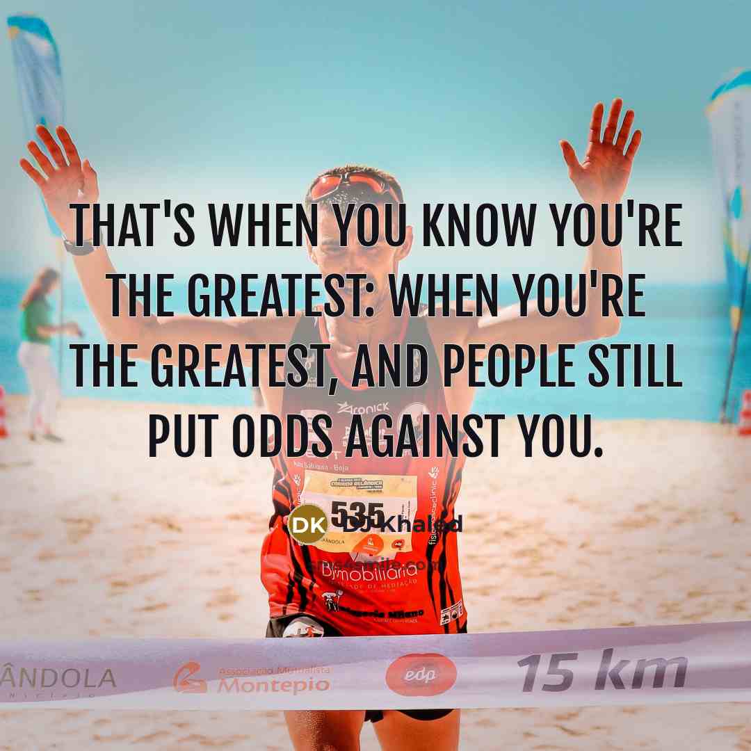 “That's when you know you're the greatest: when you're the…” quote by DJ Khaled