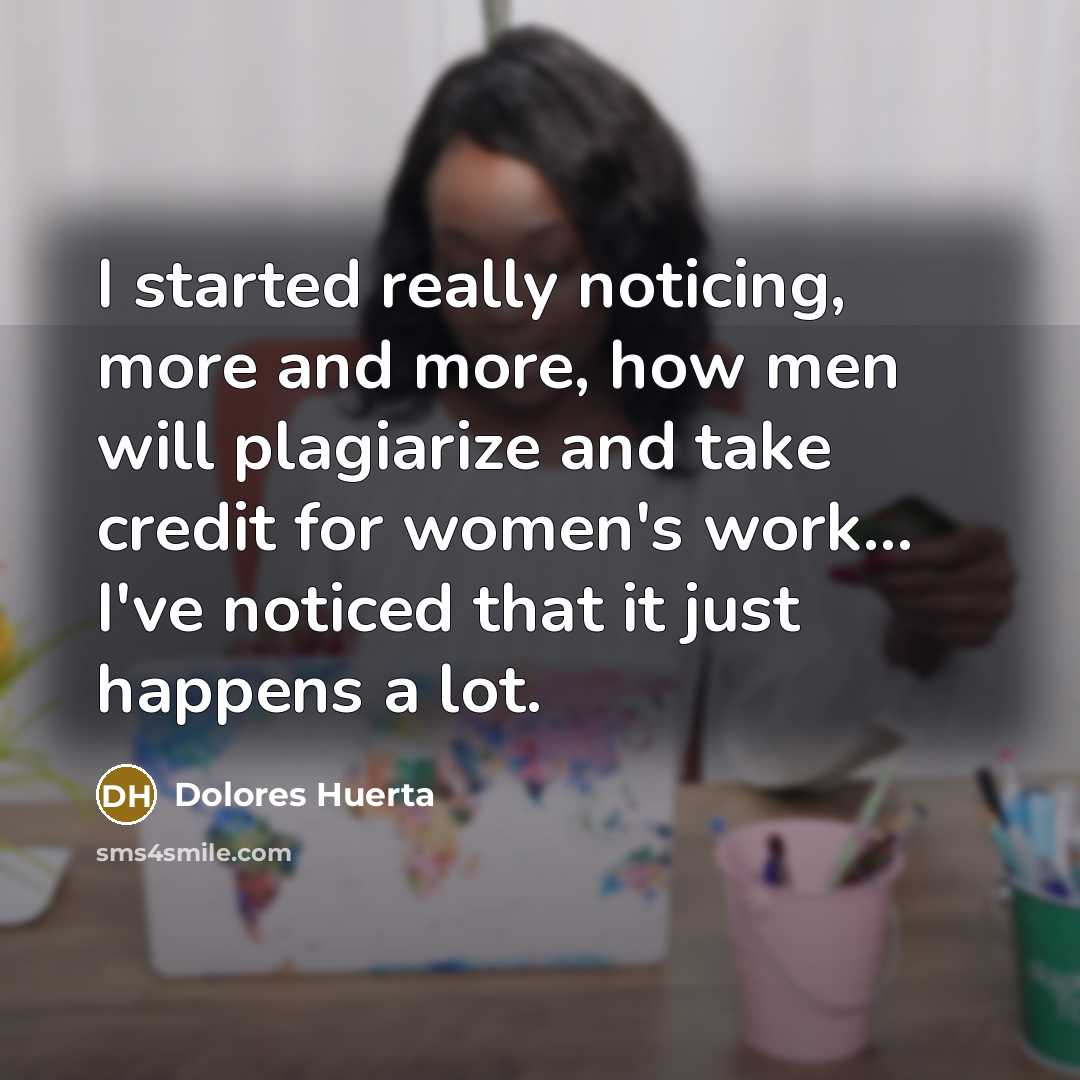 “I started really noticing, more and more, how men will…” quote by Dolores Huerta