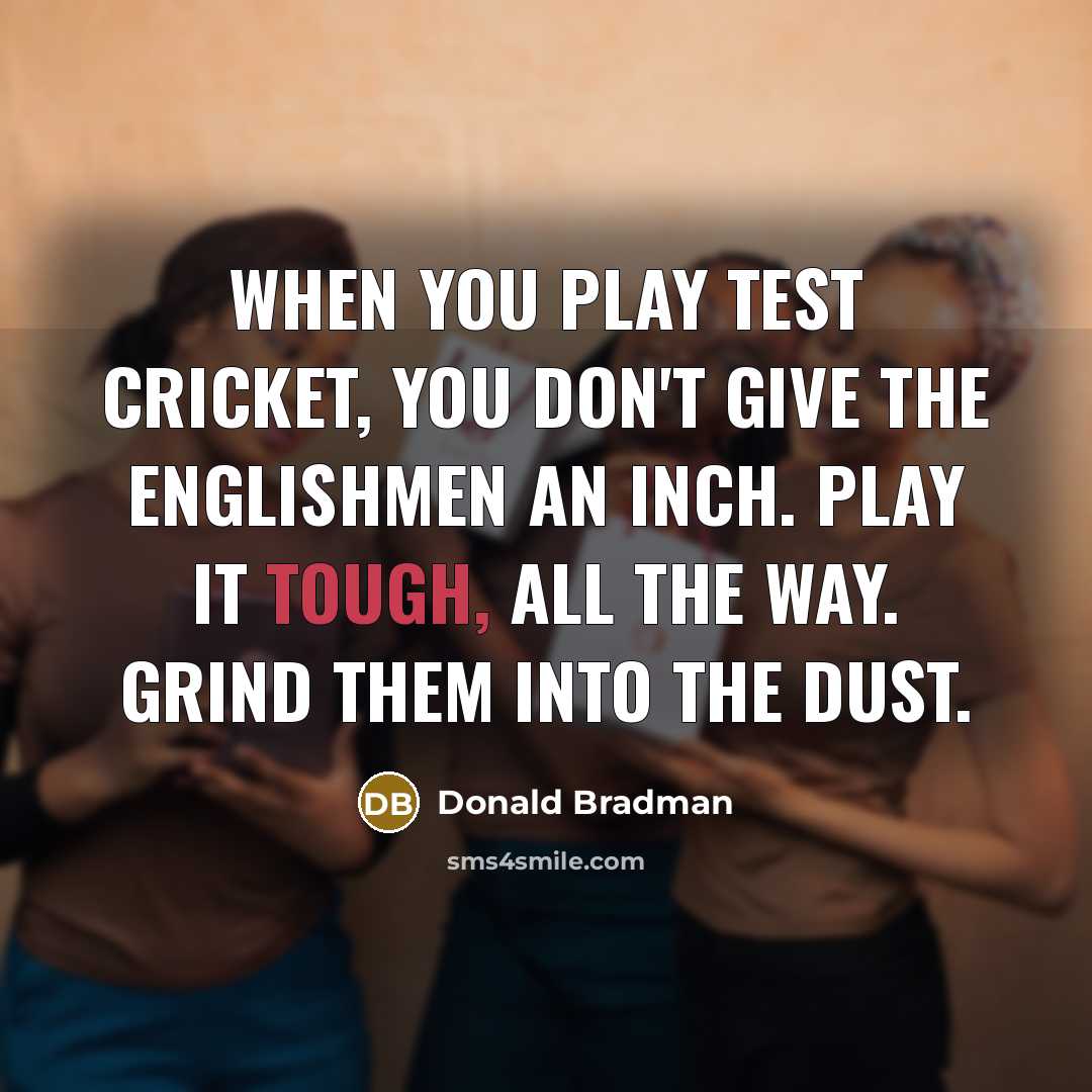 “When you play test cricket, you don't give the Englishmen…” quote by Donald Bradman