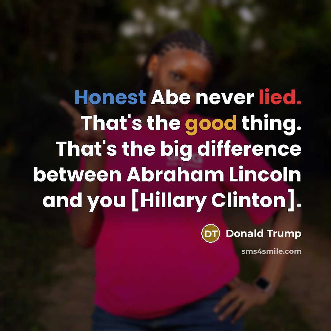 “Honest Abe never lied. That's the good thing. That's the…” quote by Donald Trump