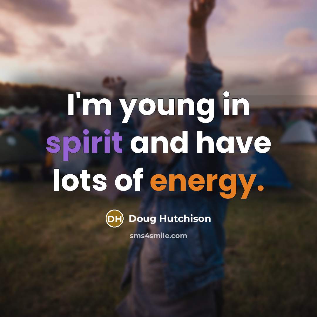“I'm young in spirit and have lots of energy.…” quote by Doug Hutchison