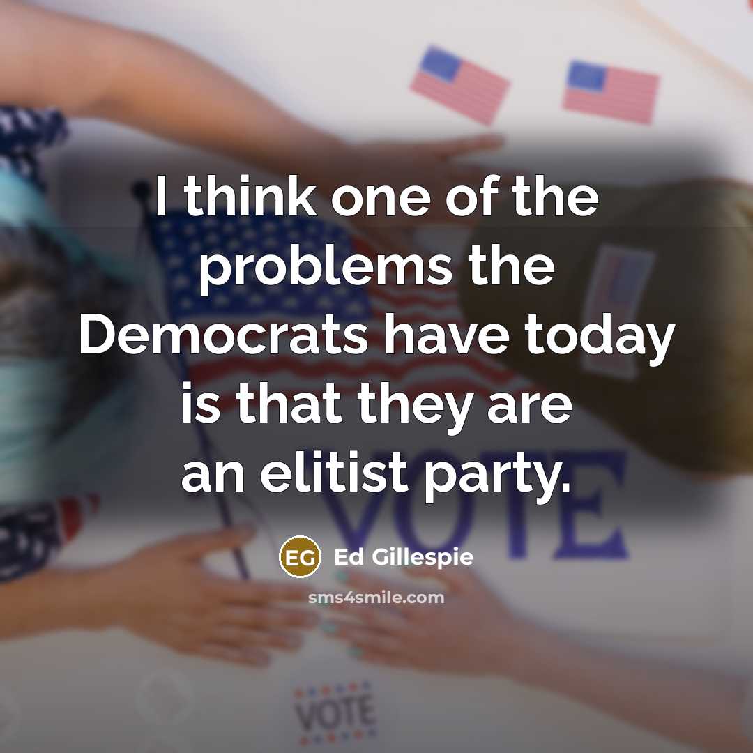 “I think one of the problems the Democrats have today…” quote by Ed Gillespie