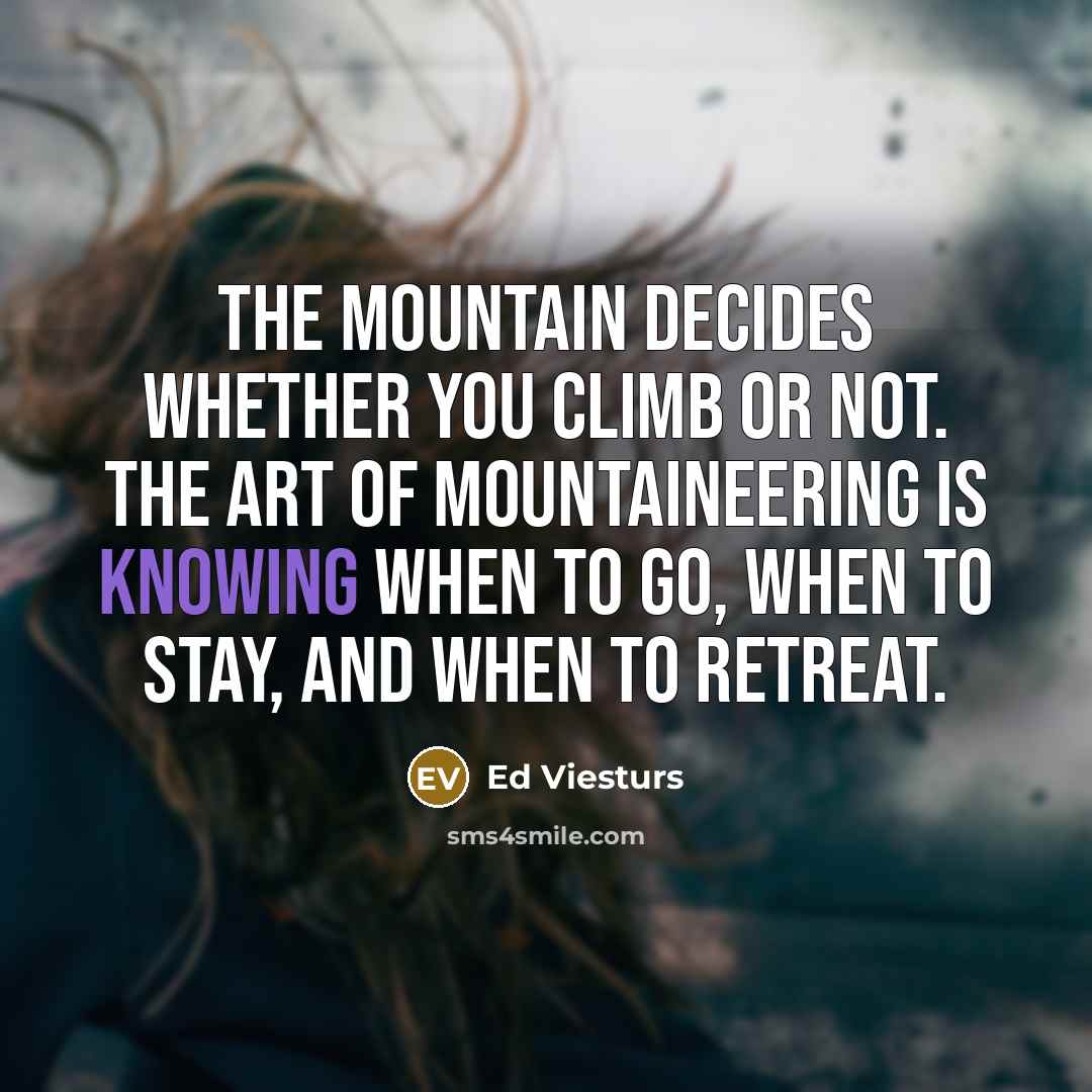 “The mountain decides whether you climb or not. The art…” quote by Ed Viesturs