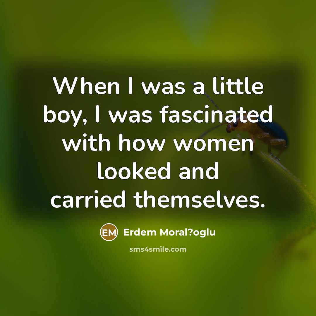 “When I was a little boy, I was fascinated with…” quote by Erdem Moral?oglu