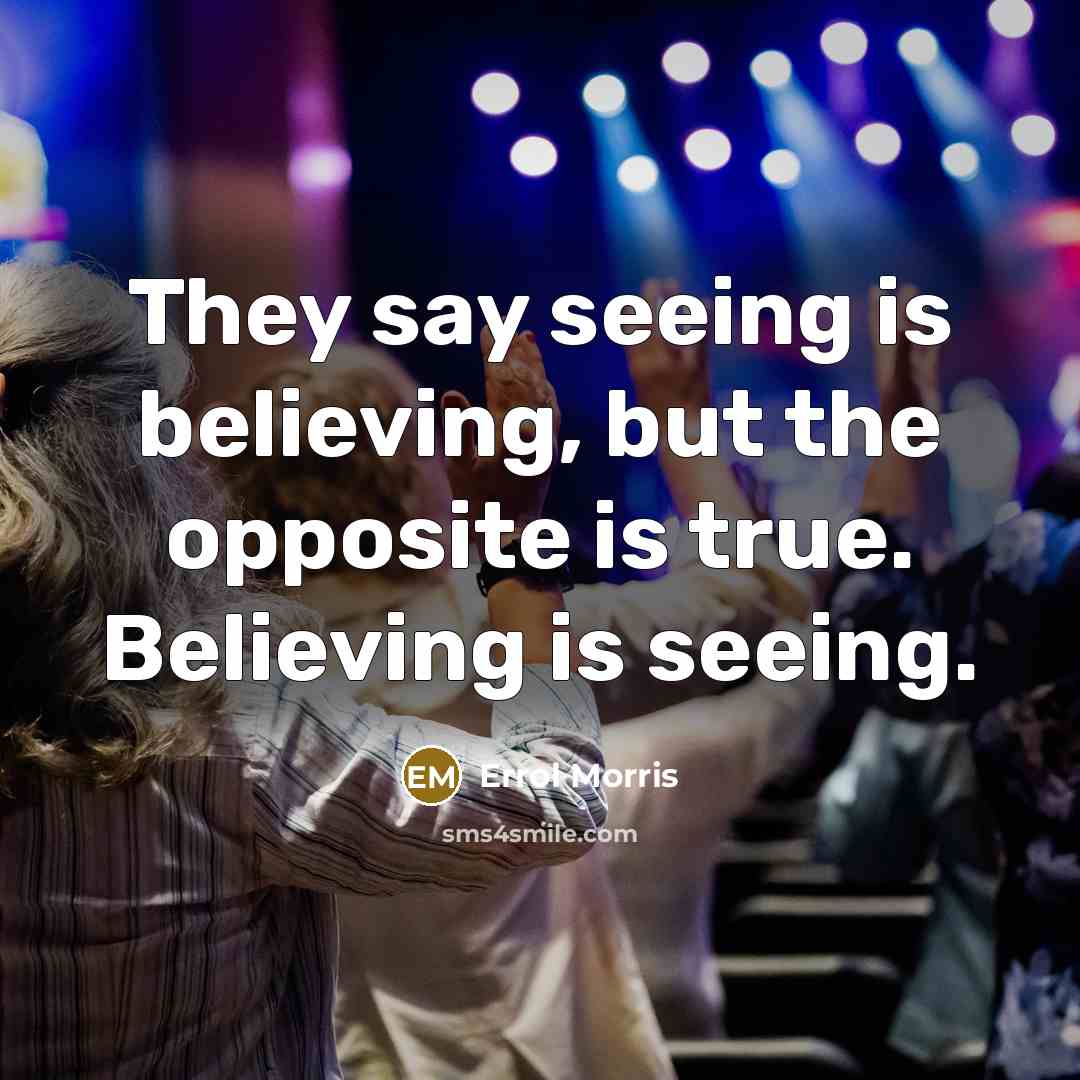 “They say seeing is believing, but the opposite is true.…” quote by Errol Morris