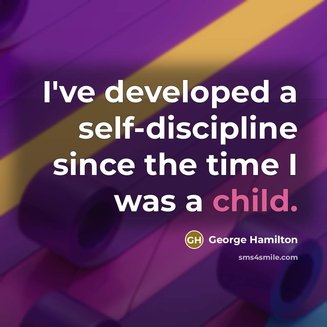 “I've developed a self-discipline since the time I was a…” quote by George Hamilton