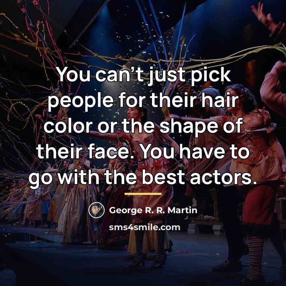 “You can't just pick people for their hair color or…” quote by George R. R. Martin