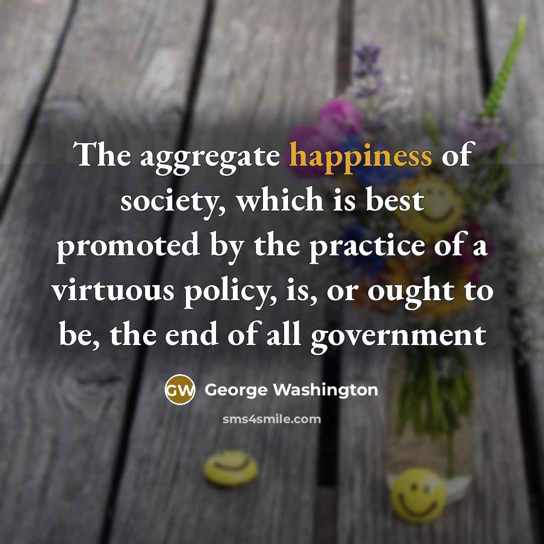 “The aggregate happiness of society, which is best promoted by…” quote by George Washington