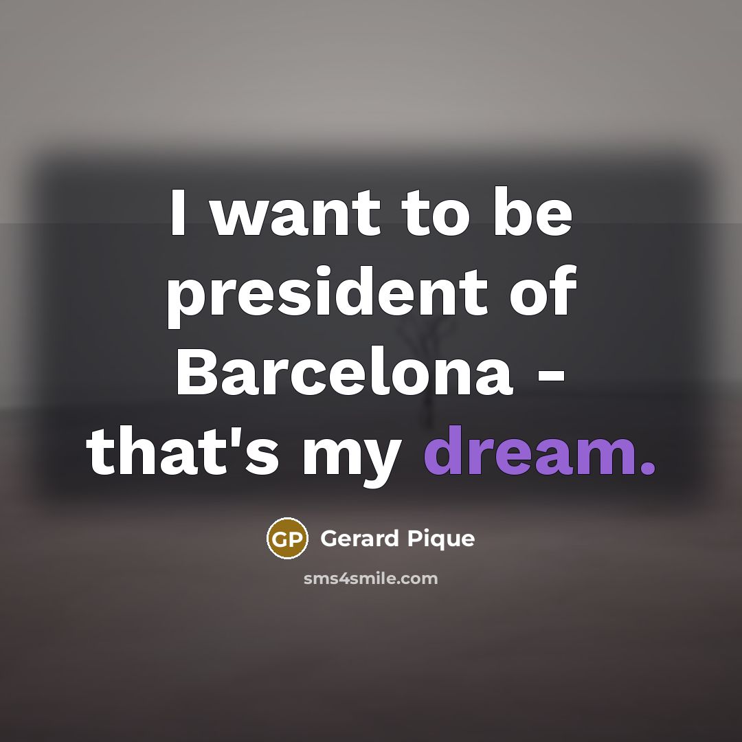 “I want to be president of Barcelona - that's my…” quote by Gerard Pique