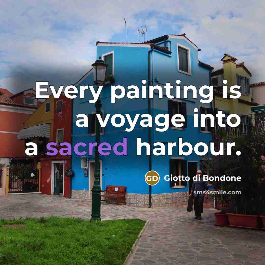 “Every painting is a voyage into a sacred harbour.…” quote by Giotto di Bondone