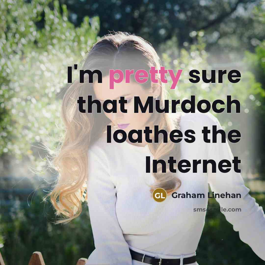 “I'm pretty sure that Murdoch loathes the Internet…” quote by Graham Linehan
