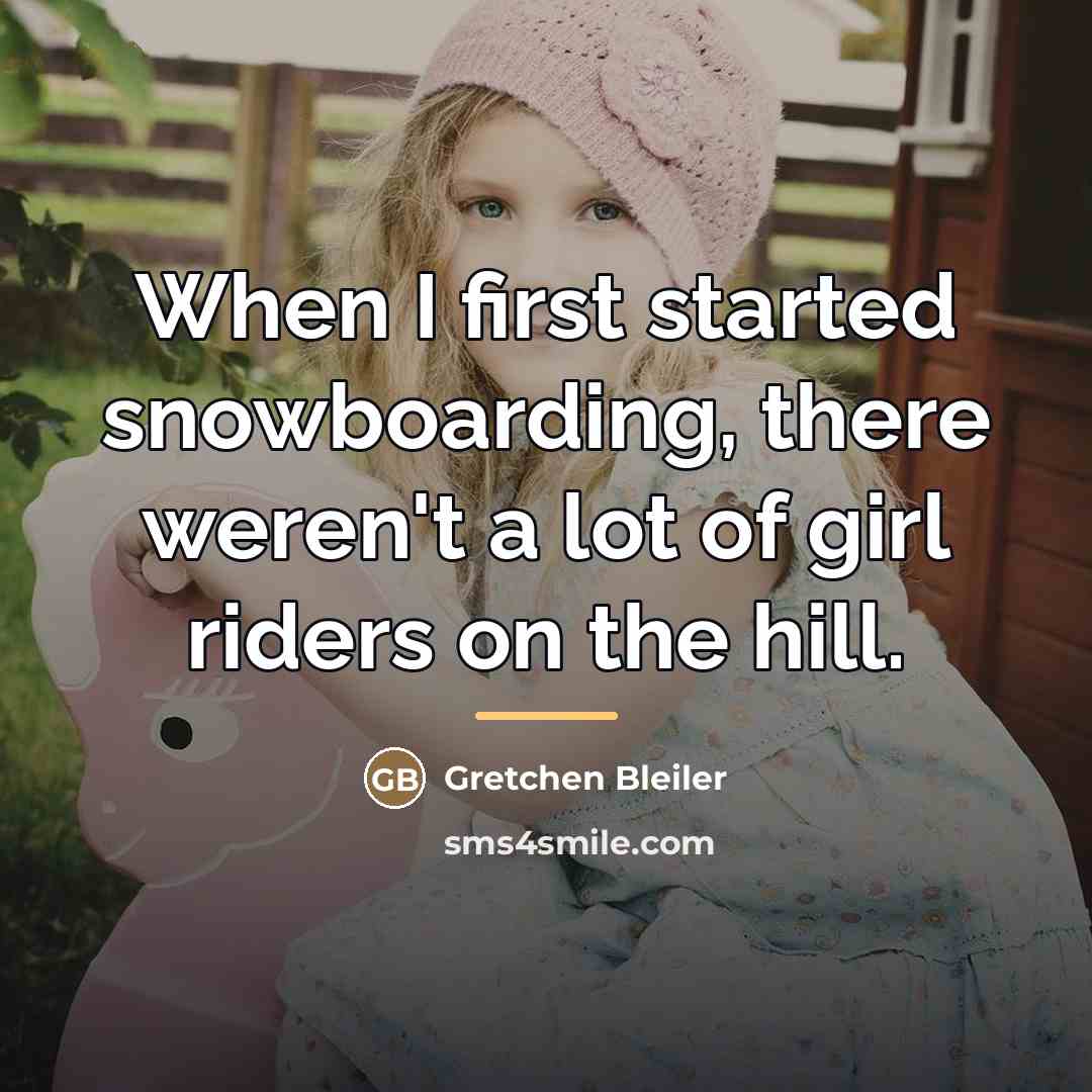 “When I first started snowboarding, there weren't a lot of…” quote by Gretchen Bleiler