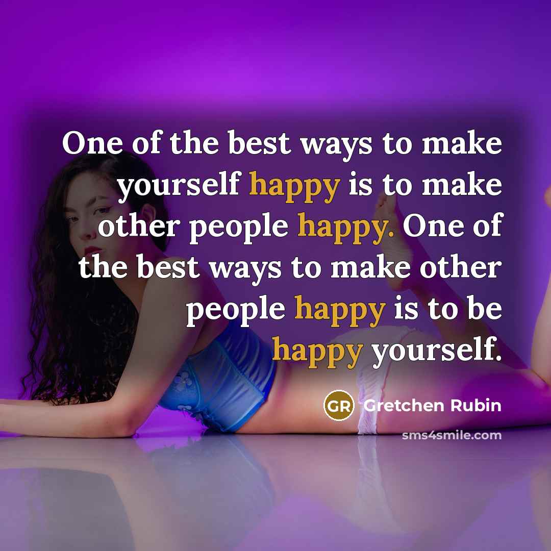 “One of the best ways to make yourself happy is…” quote by Gretchen Rubin