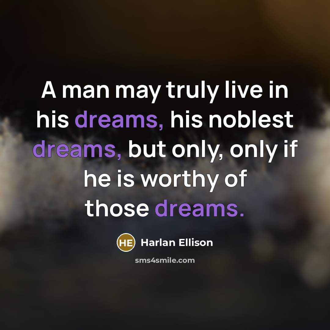 “A man may truly live in his dreams, his noblest…” quote by Harlan Ellison