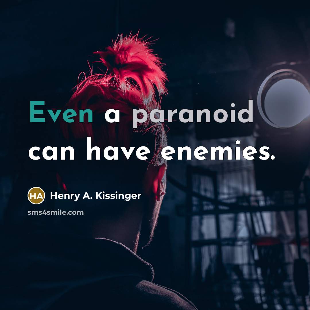 “Even a paranoid can have enemies.” quote by Henry A. Kissinger