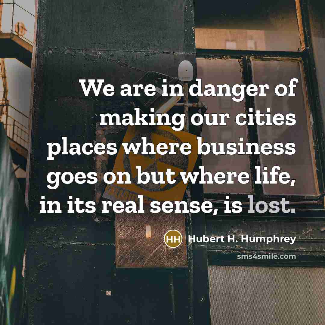 “We are in danger of making our cities places where…” quote by Hubert H. Humphrey