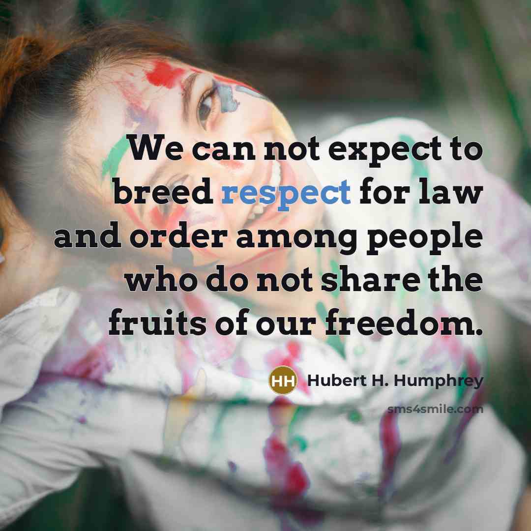 “We can not expect to breed respect for law and…” quote by Hubert H. Humphrey