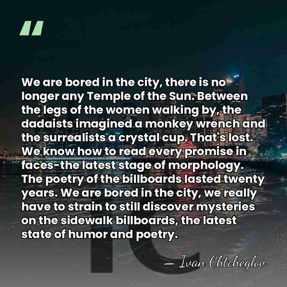 We are bored in the city, there is no longer any Temple&hellip; - Ivan Chtcheglov