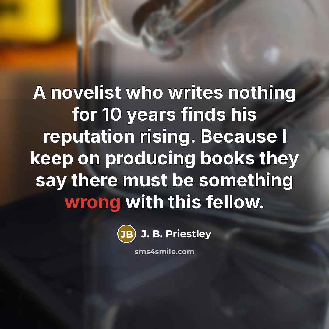 “A novelist who writes nothing for 10 years finds his…” quote by J. B. Priestley