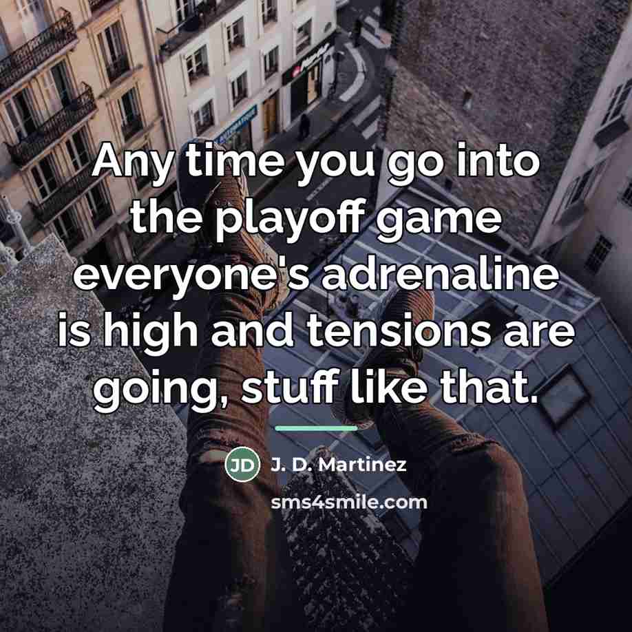 “Any time you go into the playoff game everyone's adrenaline…” quote by J. D. Martinez