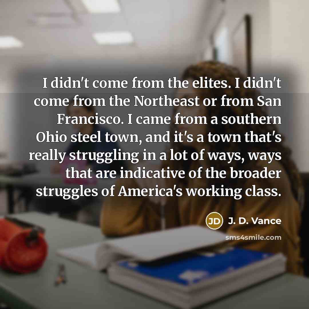 “I didn't come from the elites. I didn't come from…” quote by J. D. Vance