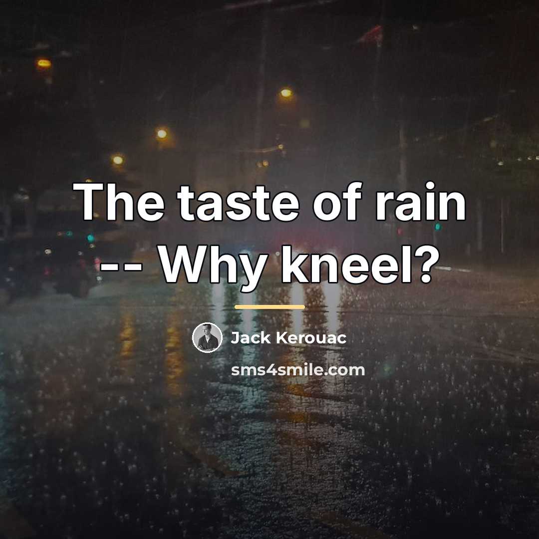 “The taste of rain -- Why kneel?…” quote by Jack Kerouac