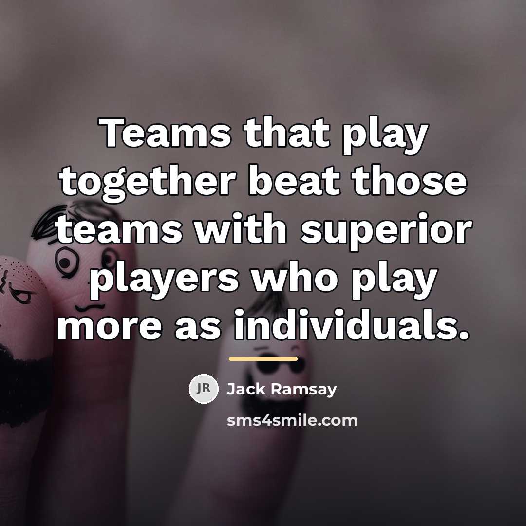 “Teams that play together beat those teams with superior players…” quote by Jack Ramsay