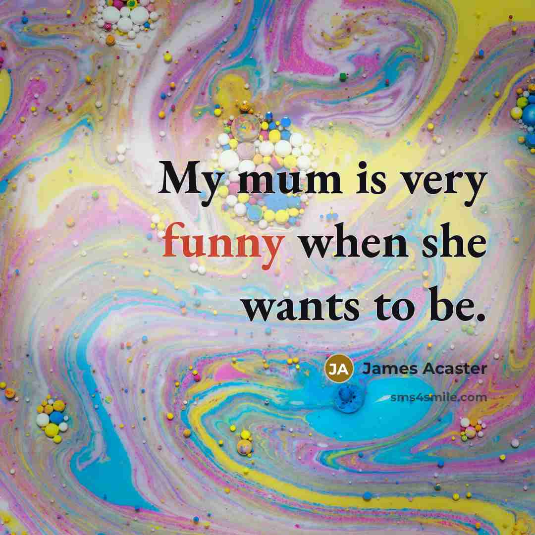 “My mum is very funny when she wants to be.…” quote by James Acaster