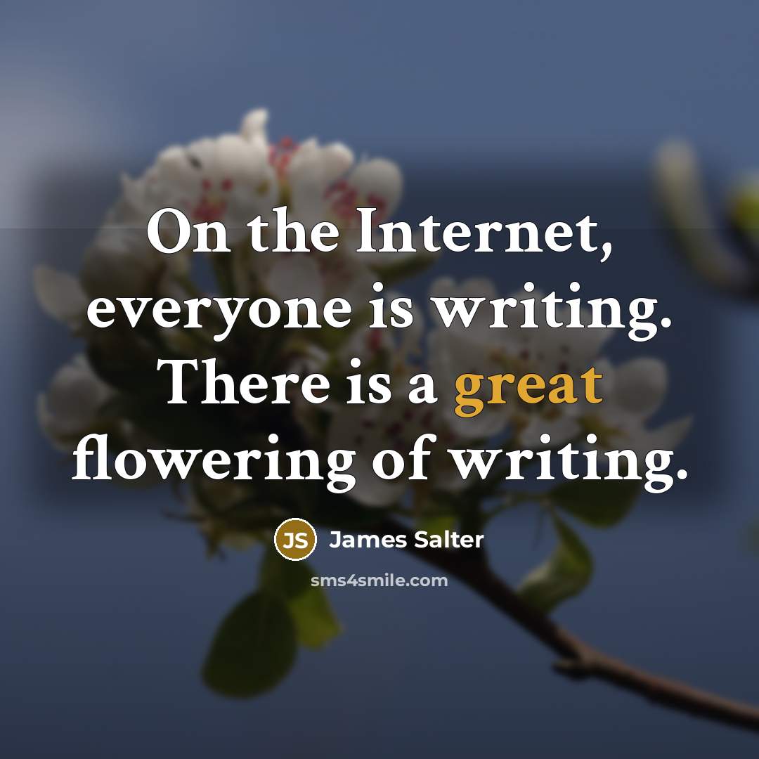 “On the Internet, everyone is writing. There is a great…” quote by James Salter